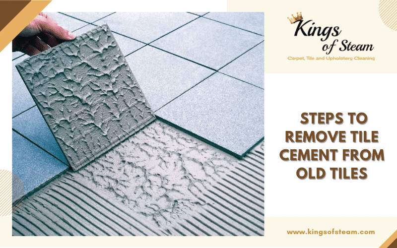 Steps to Remove Tile Cement From Old Tiles Kings Of Steam Carpet Cleaning